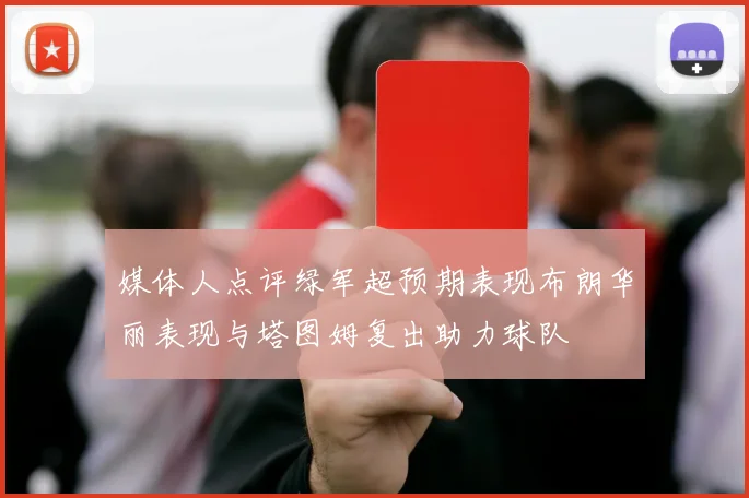 媒体人点评绿军超预期表现布朗华丽表现与塔图姆复出助力球队